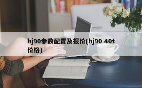 bj90参数配置及报价(bj90 40t价格)